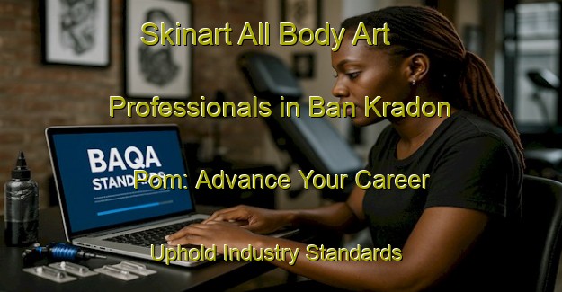 Skinart All Body Art Professionals in Ban Kradon Pom: Advance Your Career - Uphold Industry Standards | Body Art Qualification Authority | BAQA-Thailand