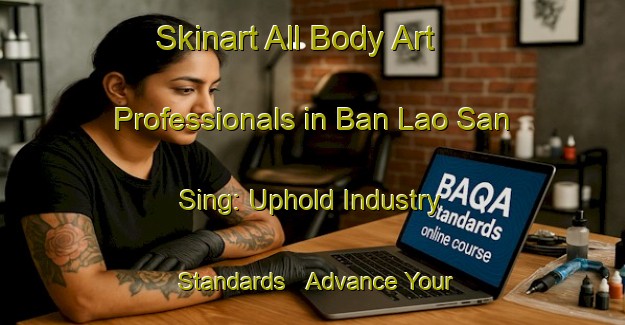 Skinart All Body Art Professionals in Ban Lao San Sing: Uphold Industry Standards - Advance Your Career | Body Art Qualification Authority | BAQA-Thailand