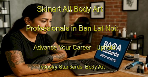 Skinart All Body Art Professionals in Ban Lat Noi: Advance Your Career - Uphold Industry Standards | Body Art Qualification Authority | BAQA-Thailand