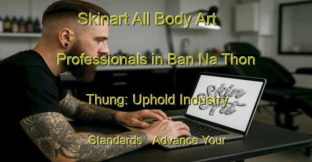 Skinart All Body Art Professionals in Ban Na Thon Thung: Uphold Industry Standards - Advance Your Career | Body Art Qualification Authority | BAQA-Thailand