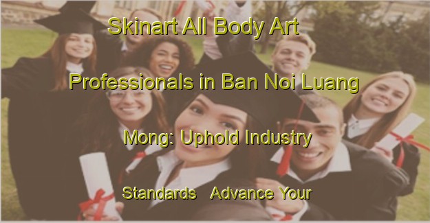 Skinart All Body Art Professionals in Ban Noi Luang Mong: Uphold Industry Standards - Advance Your Career | Body Art Qualification Authority | BAQA-Thailand