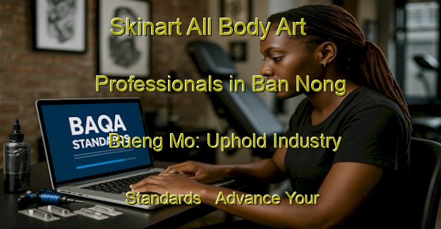 Skinart All Body Art Professionals in Ban Nong Bueng Mo: Uphold Industry Standards - Advance Your Career | Body Art Qualification Authority | BAQA-Thailand