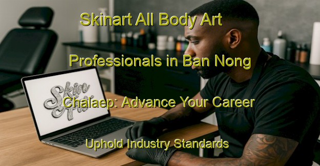 Skinart All Body Art Professionals in Ban Nong Chalaep: Advance Your Career - Uphold Industry Standards | Body Art Qualification Authority | BAQA-Thailand