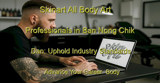 Skinart All Body Art Professionals in Ban Nong Chik Dan: Uphold Industry Standards - Advance Your Career | Body Art Qualification Authority | BAQA-Thailand