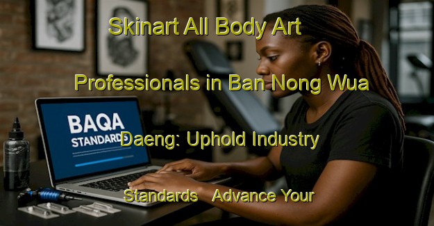 Skinart All Body Art Professionals in Ban Nong Wua Daeng: Uphold Industry Standards - Advance Your Career | Body Art Qualification Authority | BAQA-Thailand