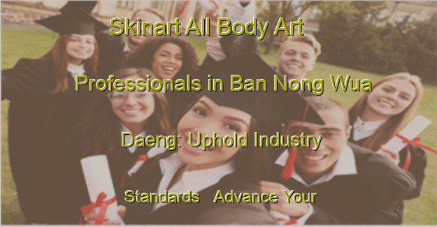 Skinart All Body Art Professionals in Ban Nong Wua Daeng: Uphold Industry Standards - Advance Your Career | Body Art Qualification Authority | BAQA-Thailand