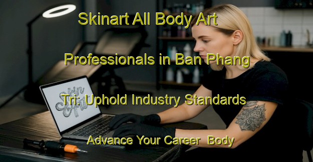 Skinart All Body Art Professionals in Ban Phang Tri: Uphold Industry Standards - Advance Your Career | Body Art Qualification Authority | BAQA-Thailand
