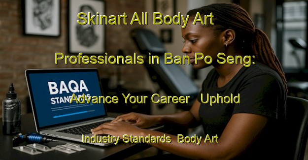 Skinart All Body Art Professionals in Ban Po Seng: Advance Your Career - Uphold Industry Standards | Body Art Qualification Authority | BAQA-Thailand