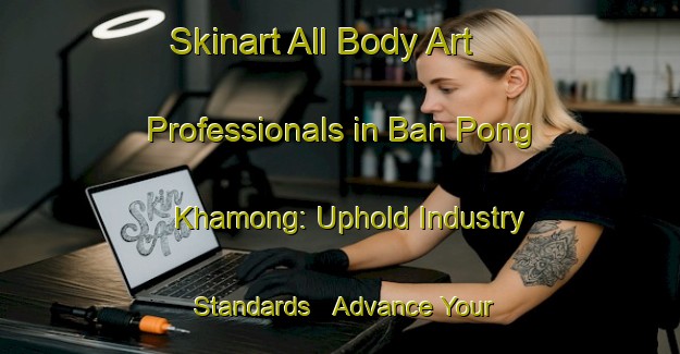 Skinart All Body Art Professionals in Ban Pong Khamong: Uphold Industry Standards - Advance Your Career | Body Art Qualification Authority | BAQA-Thailand