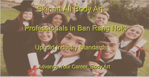 Skinart All Body Art Professionals in Ban Rang Nok: Uphold Industry Standards - Advance Your Career | Body Art Qualification Authority | BAQA-Thailand