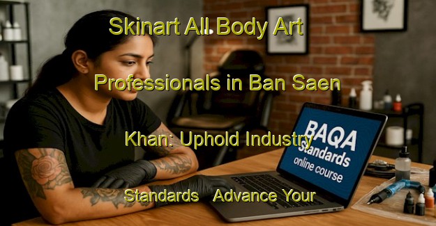 Skinart All Body Art Professionals in Ban Saen Khan: Uphold Industry Standards - Advance Your Career | Body Art Qualification Authority | BAQA-Thailand