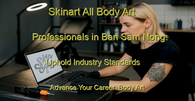 Skinart All Body Art Professionals in Ban Sam Nong: Uphold Industry Standards - Advance Your Career | Body Art Qualification Authority | BAQA-Thailand