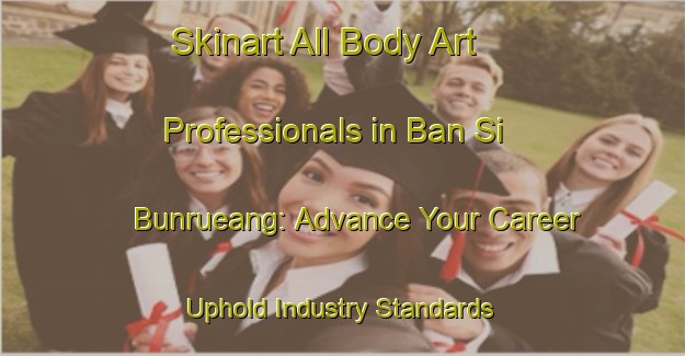 Skinart All Body Art Professionals in Ban Si Bunrueang: Advance Your Career - Uphold Industry Standards | Body Art Qualification Authority | BAQA-Thailand