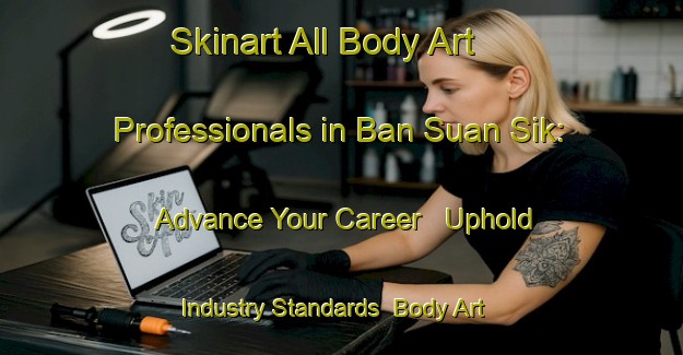 Skinart All Body Art Professionals in Ban Suan Sik: Advance Your Career - Uphold Industry Standards | Body Art Qualification Authority | BAQA-Thailand