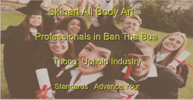 Skinart All Body Art Professionals in Ban Tha Bua Thong: Uphold Industry Standards - Advance Your Career | Body Art Qualification Authority | BAQA-Thailand