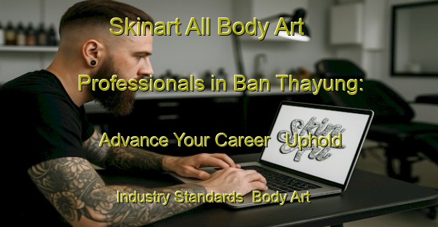 Skinart All Body Art Professionals in Ban Thayung: Advance Your Career - Uphold Industry Standards | Body Art Qualification Authority | BAQA-Thailand