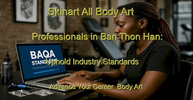 Skinart All Body Art Professionals in Ban Thon Han: Uphold Industry Standards - Advance Your Career | Body Art Qualification Authority | BAQA-Thailand