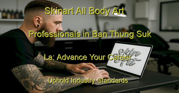 Skinart All Body Art Professionals in Ban Thung Suk La: Advance Your Career - Uphold Industry Standards | Body Art Qualification Authority | BAQA-Thailand