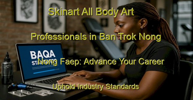 Skinart All Body Art Professionals in Ban Trok Nong Nong Faep: Advance Your Career - Uphold Industry Standards | Body Art Qualification Authority | BAQA-Thailand