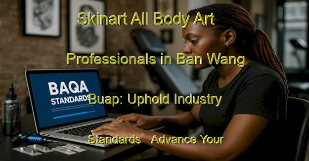 Skinart All Body Art Professionals in Ban Wang Buap: Uphold Industry Standards - Advance Your Career | Body Art Qualification Authority | BAQA-Thailand