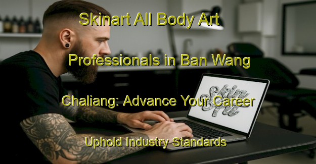 Skinart All Body Art Professionals in Ban Wang Chaliang: Advance Your Career - Uphold Industry Standards | Body Art Qualification Authority | BAQA-Thailand
