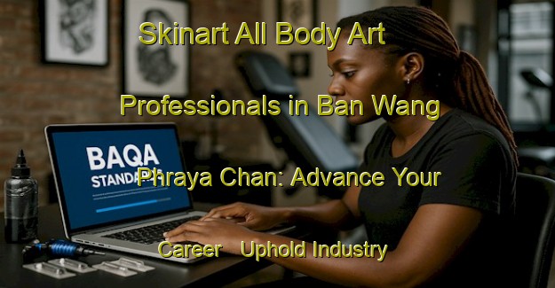 Skinart All Body Art Professionals in Ban Wang Phraya Chan: Advance Your Career - Uphold Industry Standards | Body Art Qualification Authority | BAQA-Thailand
