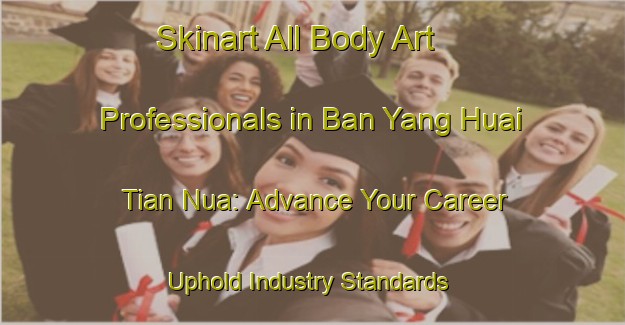 Skinart All Body Art Professionals in Ban Yang Huai Tian Nua: Advance Your Career - Uphold Industry Standards | Body Art Qualification Authority | BAQA-Thailand