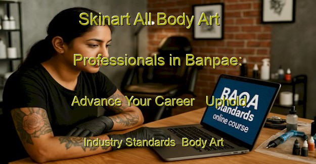 Skinart All Body Art Professionals in Banpae: Advance Your Career - Uphold Industry Standards | Body Art Qualification Authority | BAQA-Thailand