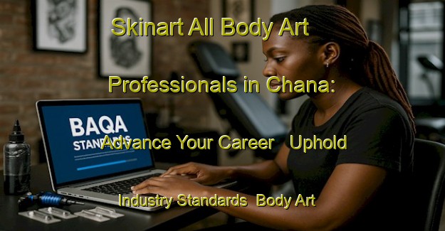 Skinart All Body Art Professionals in Chana: Advance Your Career - Uphold Industry Standards | Body Art Qualification Authority | BAQA-Thailand