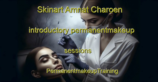 Skinart Amnat Charoen introductory permanentmakeup sessions | #PermanentmakeupTraining #PermanentmakeupClasses #SkinartTraining-Thailand