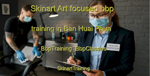 Skinart Art-focused bbp training in Ban Huai Phun | BbpTraining | BbpClasses | SkinartTraining-Thailand
