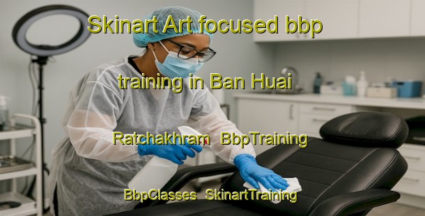 Skinart Art-focused bbp training in Ban Huai Ratchakhram | BbpTraining | BbpClasses | SkinartTraining-Thailand