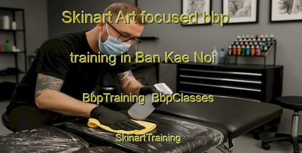 Skinart Art-focused bbp training in Ban Kae Noi | BbpTraining | BbpClasses | SkinartTraining-Thailand