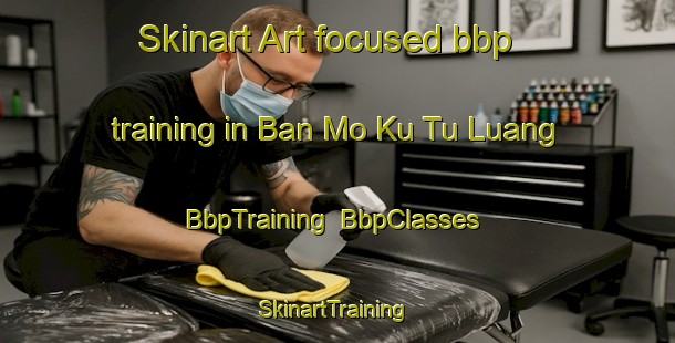 Skinart Art-focused bbp training in Ban Mo Ku Tu Luang | BbpTraining | BbpClasses | SkinartTraining-Thailand