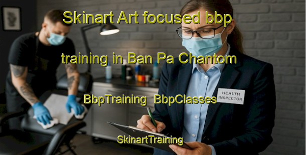Skinart Art-focused bbp training in Ban Pa Chantom | BbpTraining | BbpClasses | SkinartTraining-Thailand