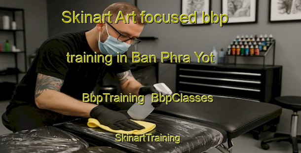 Skinart Art-focused bbp training in Ban Phra Yot | BbpTraining | BbpClasses | SkinartTraining-Thailand
