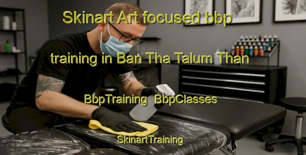 Skinart Art-focused bbp training in Ban Tha Talum Than | BbpTraining | BbpClasses | SkinartTraining-Thailand