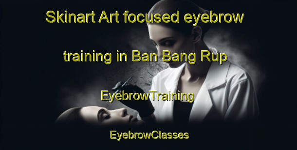 Skinart Art-focused eyebrow training in Ban Bang Rup | EyebrowTraining | EyebrowClasses | SkinartTraining-Thailand