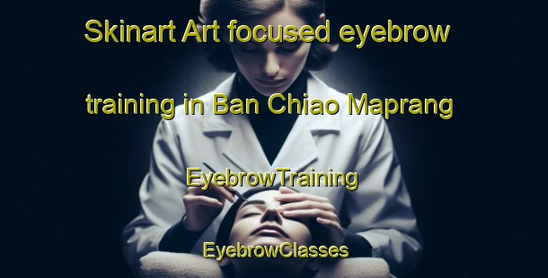 Skinart Art-focused eyebrow training in Ban Chiao Maprang | EyebrowTraining | EyebrowClasses | SkinartTraining-Thailand