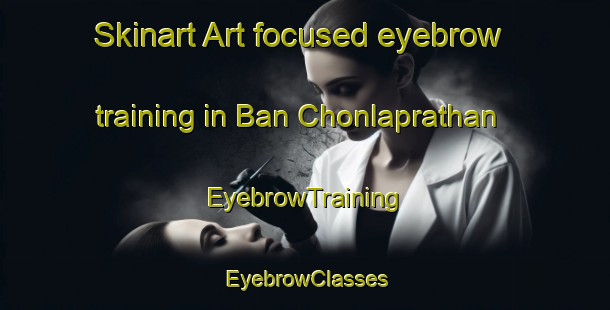 Skinart Art-focused eyebrow training in Ban Chonlaprathan | EyebrowTraining | EyebrowClasses | SkinartTraining-Thailand