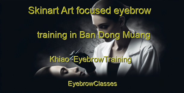 Skinart Art-focused eyebrow training in Ban Dong Muang Khiao | EyebrowTraining | EyebrowClasses | SkinartTraining-Thailand