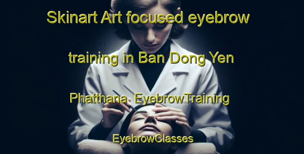 Skinart Art-focused eyebrow training in Ban Dong Yen Phatthana | EyebrowTraining | EyebrowClasses | SkinartTraining-Thailand