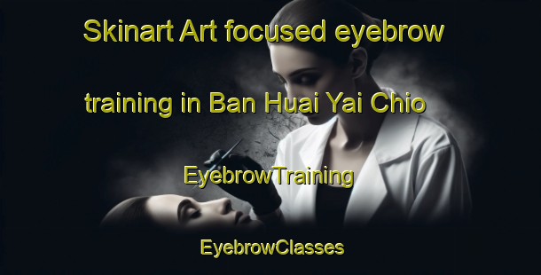 Skinart Art-focused eyebrow training in Ban Huai Yai Chio | EyebrowTraining | EyebrowClasses | SkinartTraining-Thailand