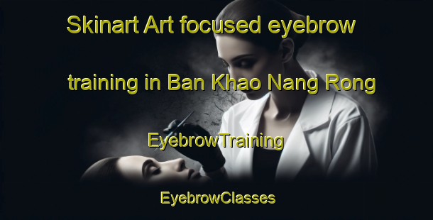 Skinart Art-focused eyebrow training in Ban Khao Nang Rong | EyebrowTraining | EyebrowClasses | SkinartTraining-Thailand