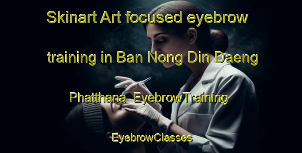 Skinart Art-focused eyebrow training in Ban Nong Din Daeng Phatthana | EyebrowTraining | EyebrowClasses | SkinartTraining-Thailand