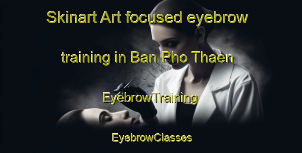 Skinart Art-focused eyebrow training in Ban Pho Thaen | EyebrowTraining | EyebrowClasses | SkinartTraining-Thailand