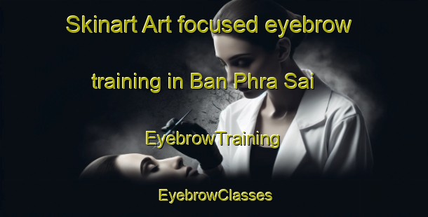 Skinart Art-focused eyebrow training in Ban Phra Sai | EyebrowTraining | EyebrowClasses | SkinartTraining-Thailand
