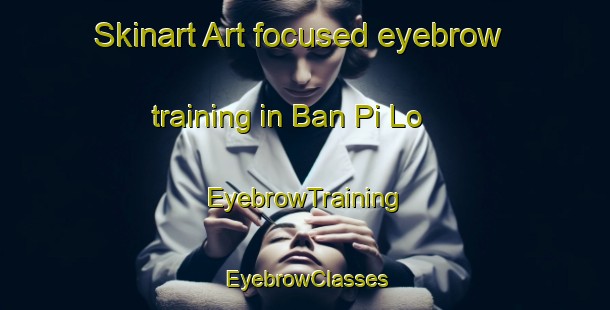 Skinart Art-focused eyebrow training in Ban Pi Lo | EyebrowTraining | EyebrowClasses | SkinartTraining-Thailand