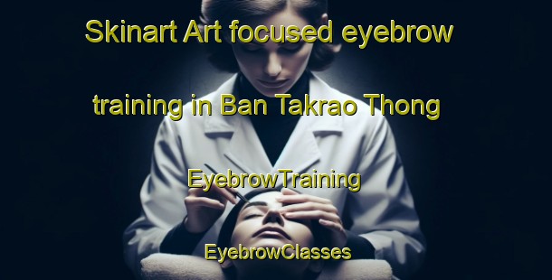 Skinart Art-focused eyebrow training in Ban Takrao Thong | EyebrowTraining | EyebrowClasses | SkinartTraining-Thailand