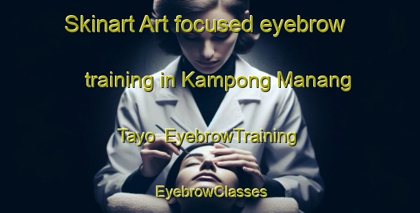 Skinart Art-focused eyebrow training in Kampong Manang Tayo | EyebrowTraining | EyebrowClasses | SkinartTraining-Thailand